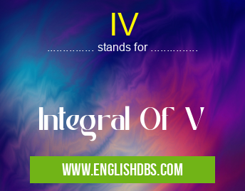 IV means Integral Of V IV