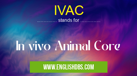 IVAC means In vivo Animal Core IVAC