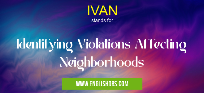 IVAN means Identifying Violations Affecting Neighborhoods IVAN