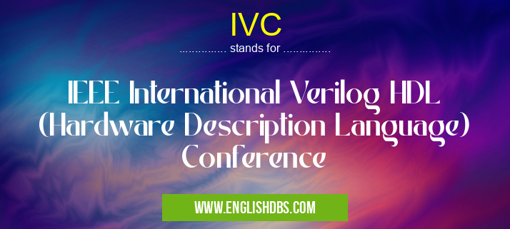 IVC means IEEE International Verilog HDL (Hardware Description Language) Conference IVC