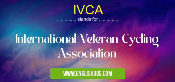 IVCA means International Veteran Cycling Association IVCA