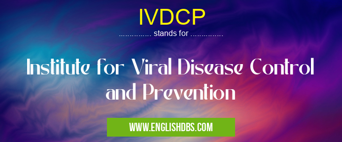 IVDCP means Institute for Viral Disease Control and Prevention IVDCP