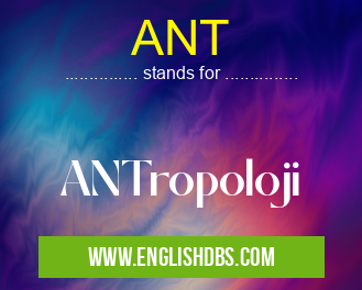 ANT means ANTropoloji ANT