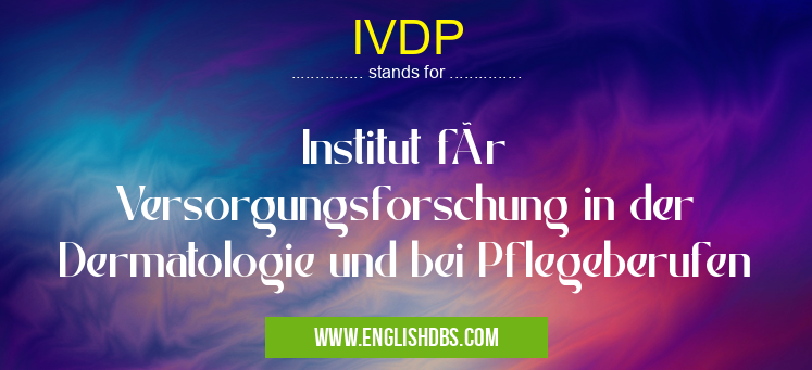 IVDP means Institut für Versorgungsforschung in der Dermatologie und bei Pflegeberufen IVDP