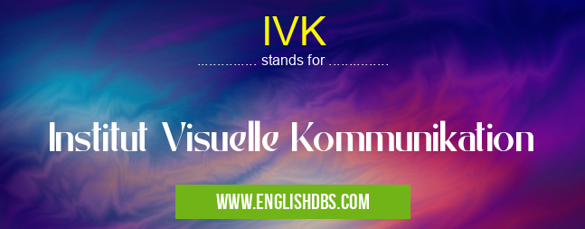 IVK means Institut Visuelle Kommunikation IVK