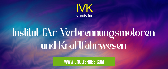 IVK means Institut für Verbrennungsmotoren und Kraftfahrwesen IVK