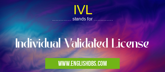 IVL means Individual Validated License IVL
