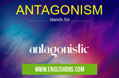 ANTAGONISM means antagonistic ANTAGONISM