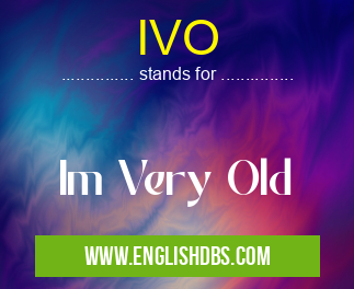 IVO means Im Very Old IVO