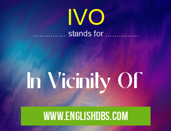 IVO means In Vicinity Of IVO