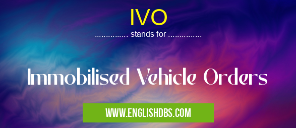IVO means Immobilised Vehicle Orders IVO