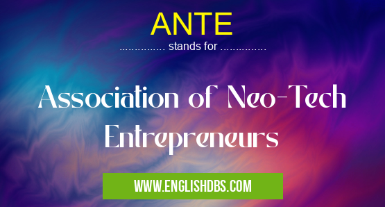 ANTE means Association of Neo-Tech Entrepreneurs ANTE