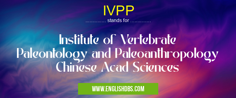 IVPP means Institute of Vertebrate Paleontology and Paleoanthropology Chinese Acad Sciences IVPP