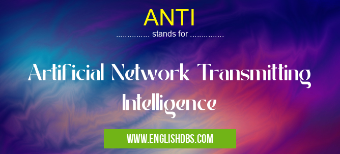ANTI means Artificial Network Transmitting Intelligence ANTI