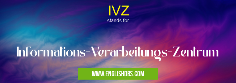 IVZ means Informations-Verarbeitungs-Zentrum IVZ