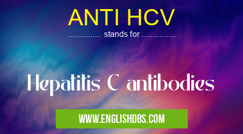 ANTI HCV means Hepatitis C antibodies ANTI HCV