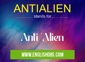 ANTIALIEN means Anti 'Alien ANTIALIEN