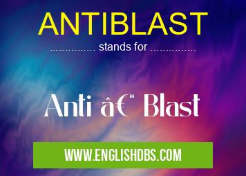 ANTIBLAST means Anti – Blast ANTIBLAST