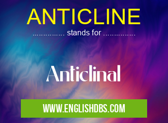 ANTICLINE means Anticlinal ANTICLINE