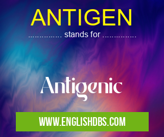 ANTIGEN means Antigenic ANTIGEN