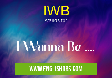 IWB means I Wanna Be .... IWB