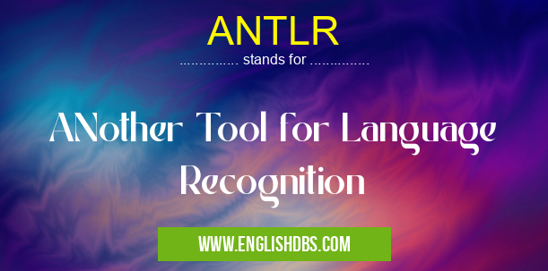 ANTLR means ANother Tool for Language Recognition ANTLR