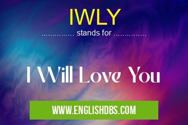 IWLY means I Will Love You IWLY