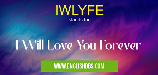 IWLYFE means I Will Love You Forever IWLYFE