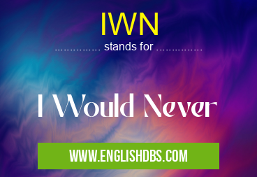 IWN means I Would Never IWN