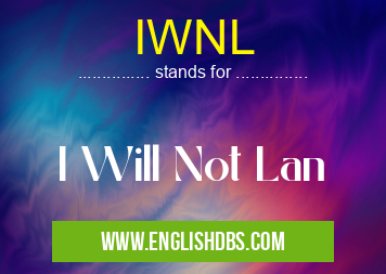 IWNL means I Will Not Lan IWNL