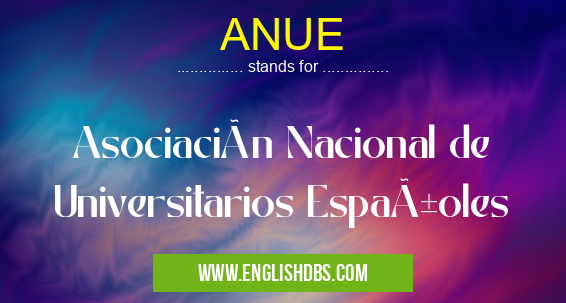 ANUE means Asociación Nacional de Universitarios Españoles ANUE