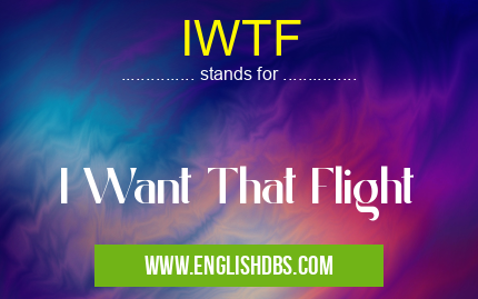 IWTF means I Want That Flight IWTF