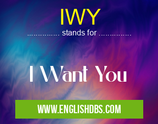 IWY means I Want You IWY