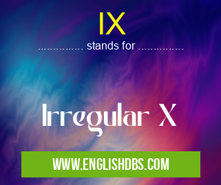 IX means Irregular X IX