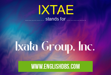IXTAE means Ixata Group, Inc. IXTAE