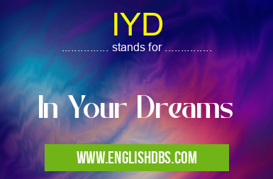 IYD means In Your Dreams IYD