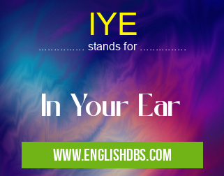 IYE means In Your Ear IYE