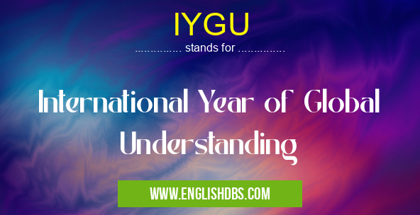 IYGU means International Year of Global Understanding IYGU