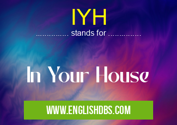 IYH means In Your House IYH