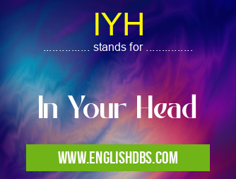 IYH means In Your Head IYH