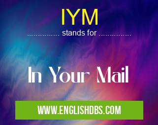 IYM means In Your Mail IYM