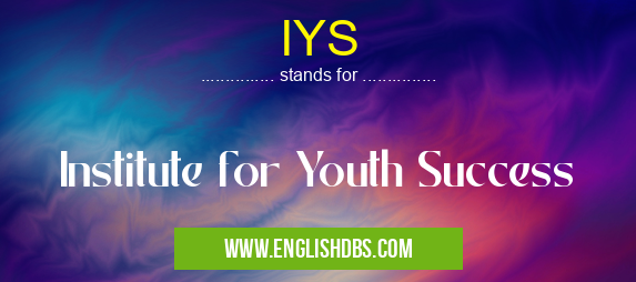 IYS means Institute for Youth Success IYS