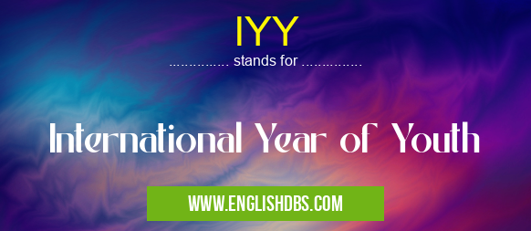 IYY means International Year of Youth IYY