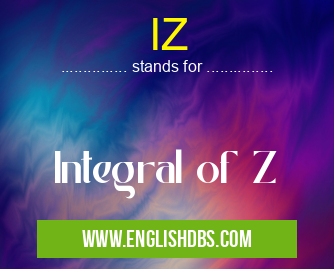 IZ means Integral of Z IZ
