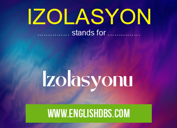 IZOLASYON means Izolasyonu IZOLASYON