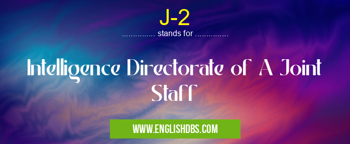 J-2 means Intelligence Directorate of A Joint Staff J-2