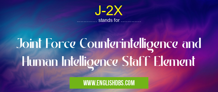 J-2X means Joint Force Counterintelligence and Human Intelligence Staff Element J-2X