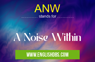 ANW means A Noise Within ANW