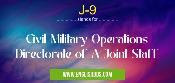 J-9 means Civil-Military Operations Directorate of A Joint Staff J-9