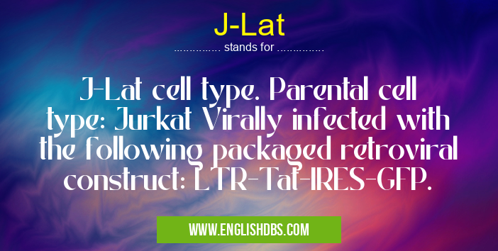 J-Lat means J-Lat cell type. Parental cell type: Jurkat Virally infected with the following packaged retroviral construct: LTR-Tat-IRES-GFP. J-Lat